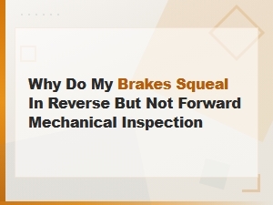 Why Do My Brakes Squeal in Reverse but Not Forward: Brake Hardware Inspection Guide