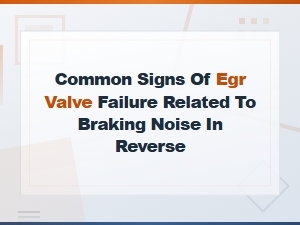 Common Signs of Egr Valve Failure: Braking Noise in Reverse Explained