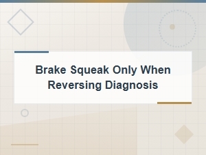 Brake Squeak Only When Reversing: Diagnosis and Noise Fix Solutions