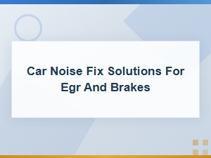 Keyword: Car Noise Fix Solutions for Egr and Brakes