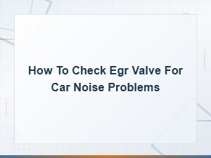 How to Check an Egr Valve for Car Noise Problems and Fix It