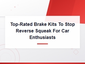 Best Brake Kits to Eliminate Reverse Squeak for Car Enthusiasts
